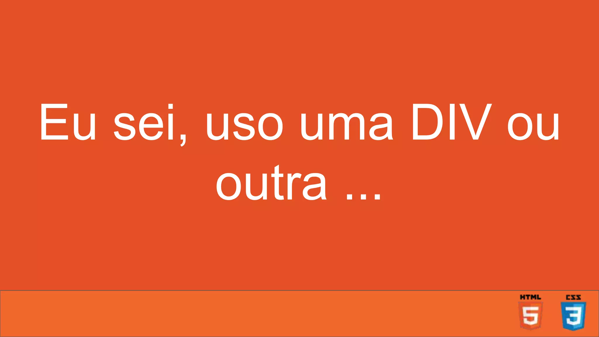 Eu sei, uso uma DIV ou outra ... 
