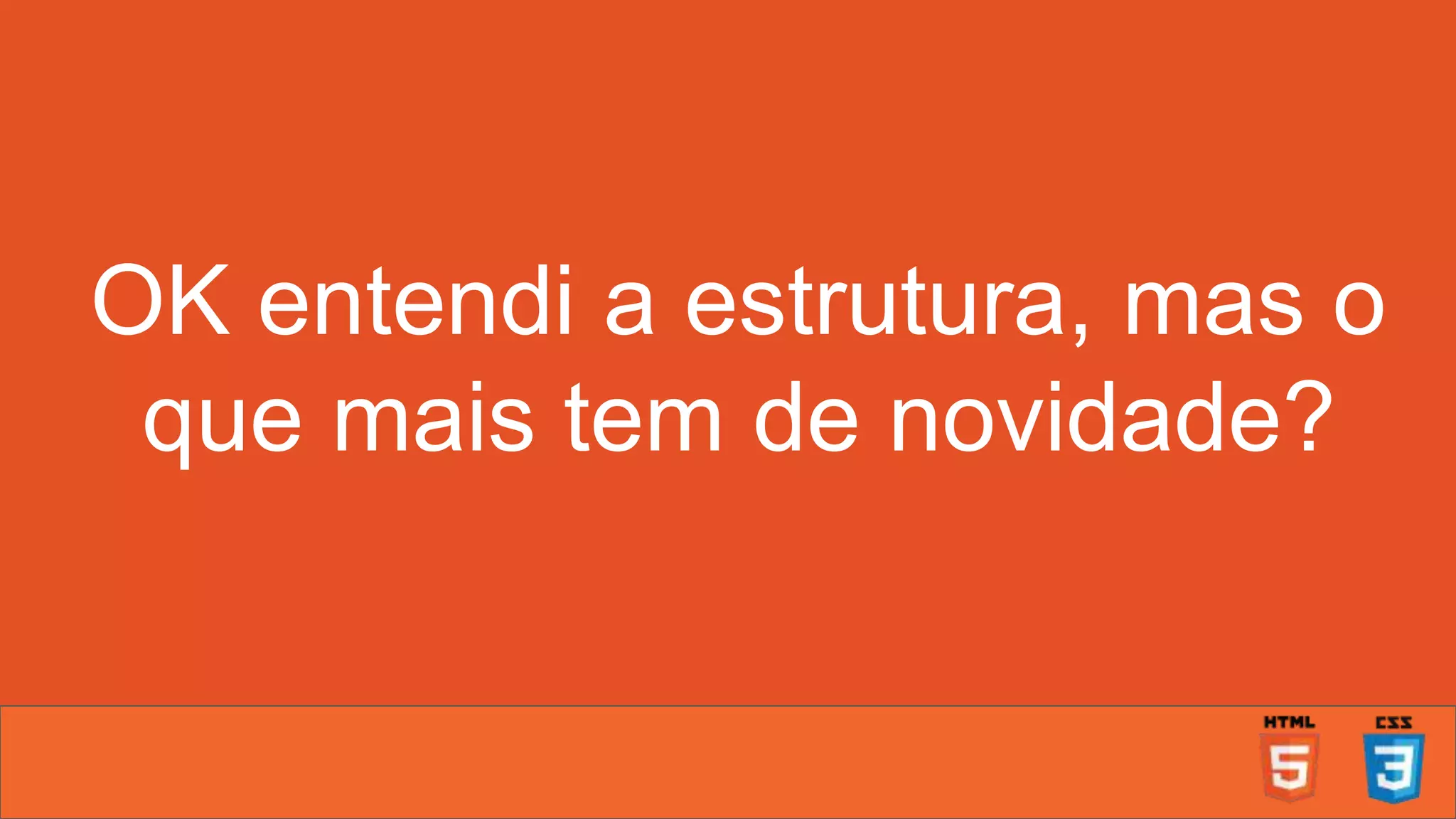 OK entendi a estrutura, mas o que mais tem de novidade? 