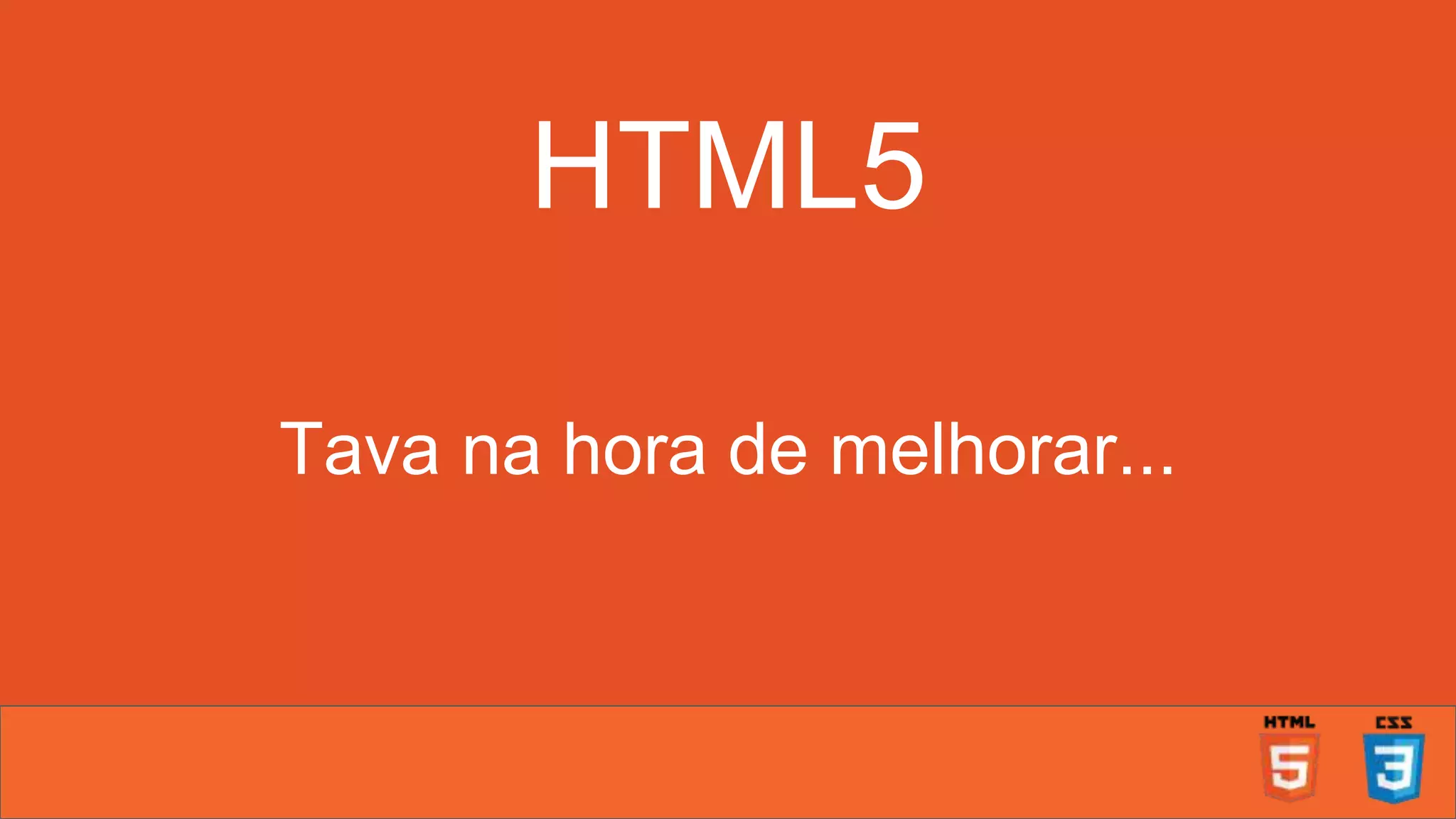 HTML5 Tava na hora de melhorar... 