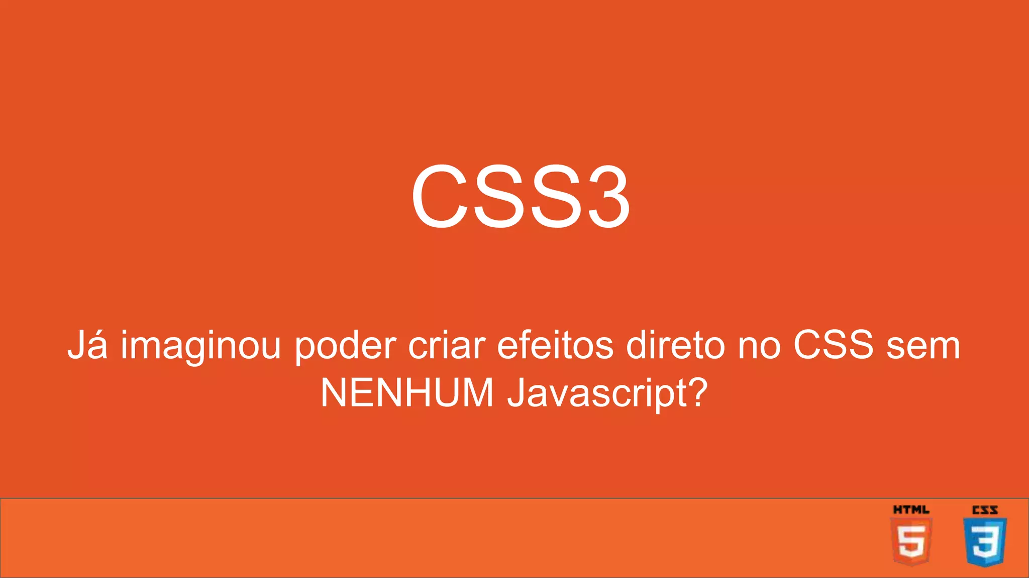 CSS3 Já imaginou poder criar efeitos direto no CSS sem NENHUM Javascript? 