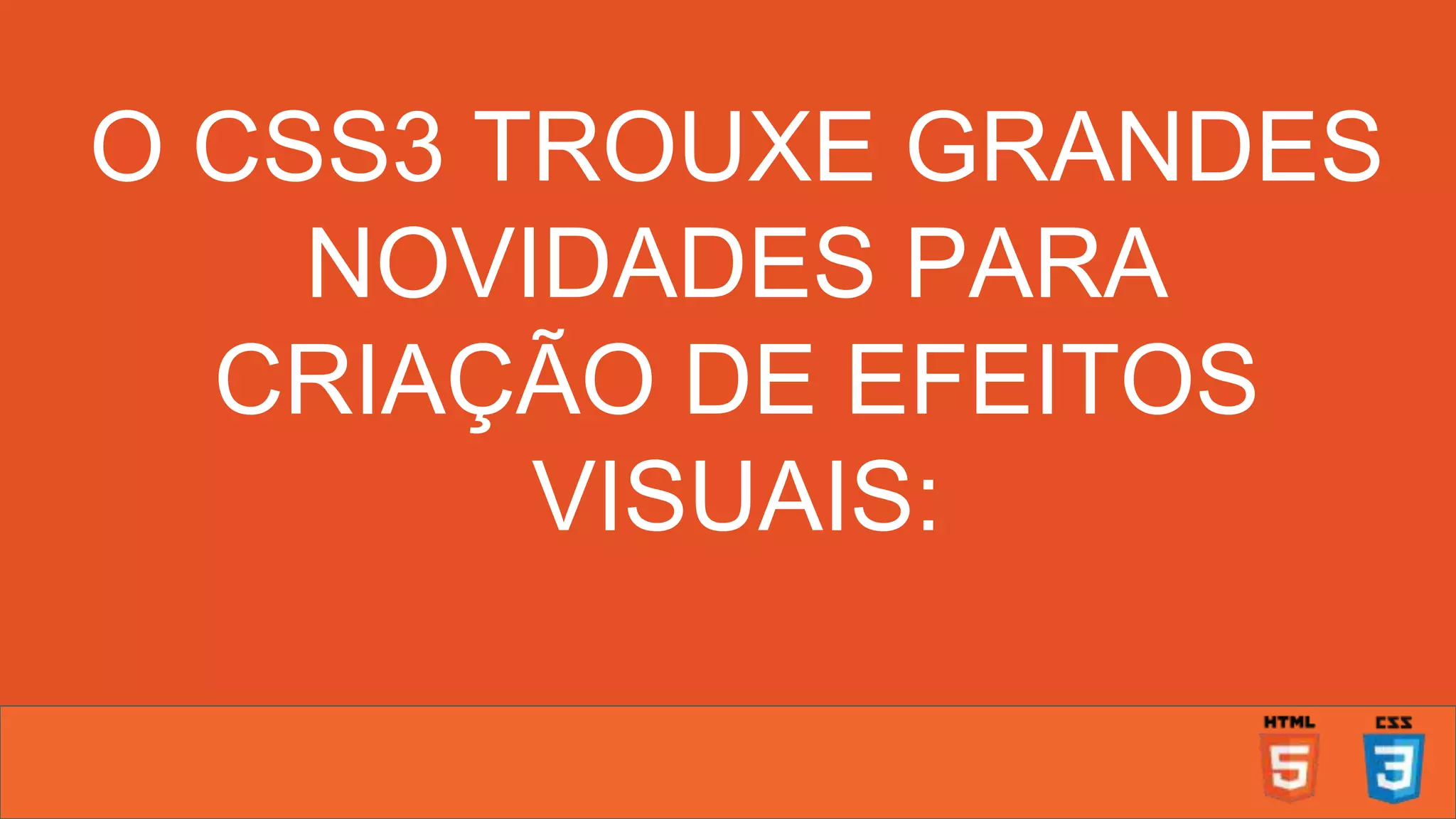 O CSS3 TROUXE GRANDES NOVIDADES PARA CRIAÇÃO DE EFEITOS VISUAIS: 