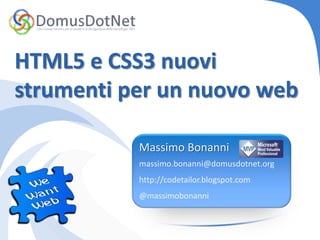 HTML5 e CSS3 nuovi
strumenti per un nuovo web

           Massimo Bonanni
           massimo.bonanni@domusdotnet.org
           http://codetailor.blogspot.com
           @massimobonanni
 