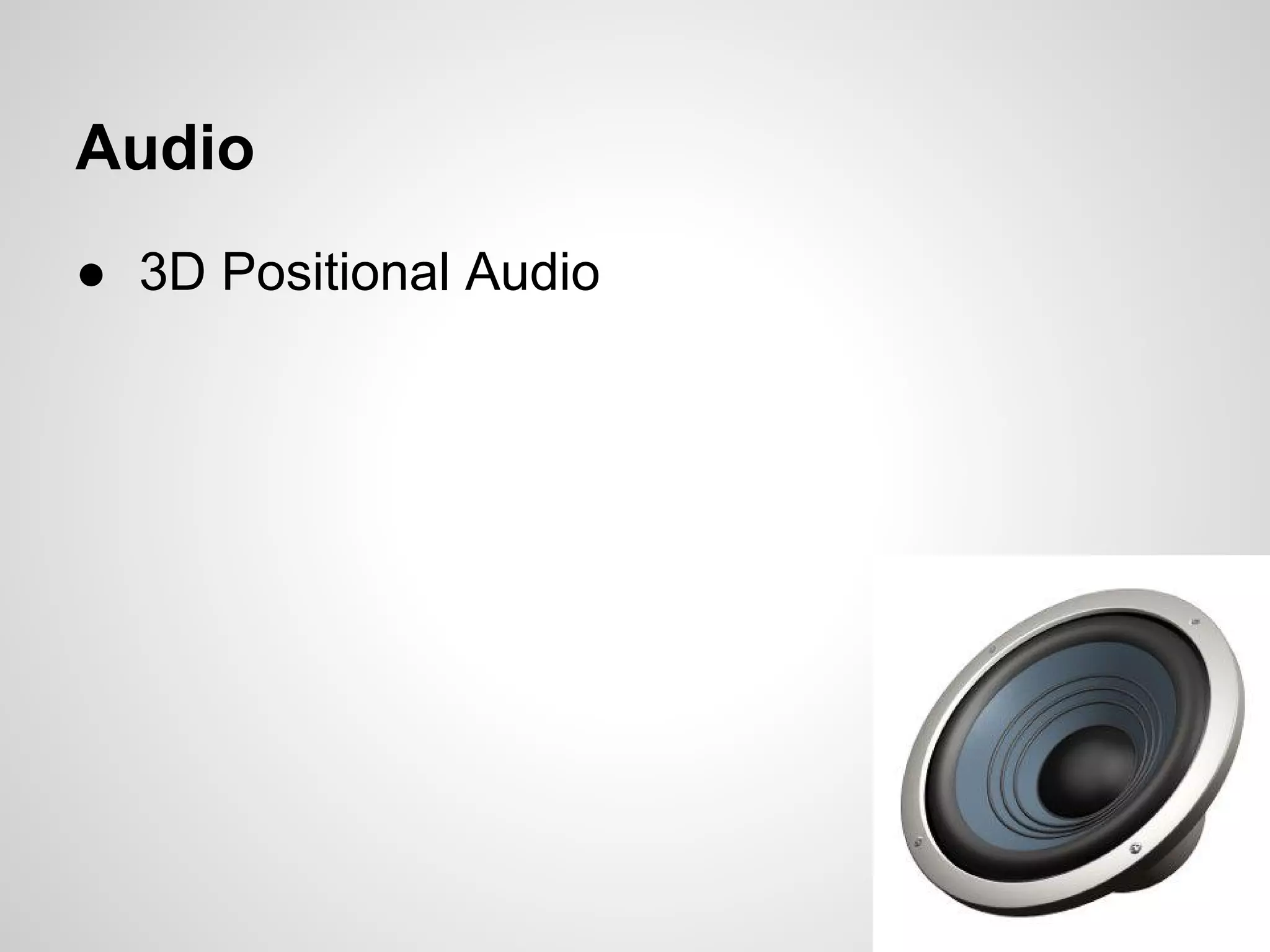 Audio
● 3D Positional Audio
 