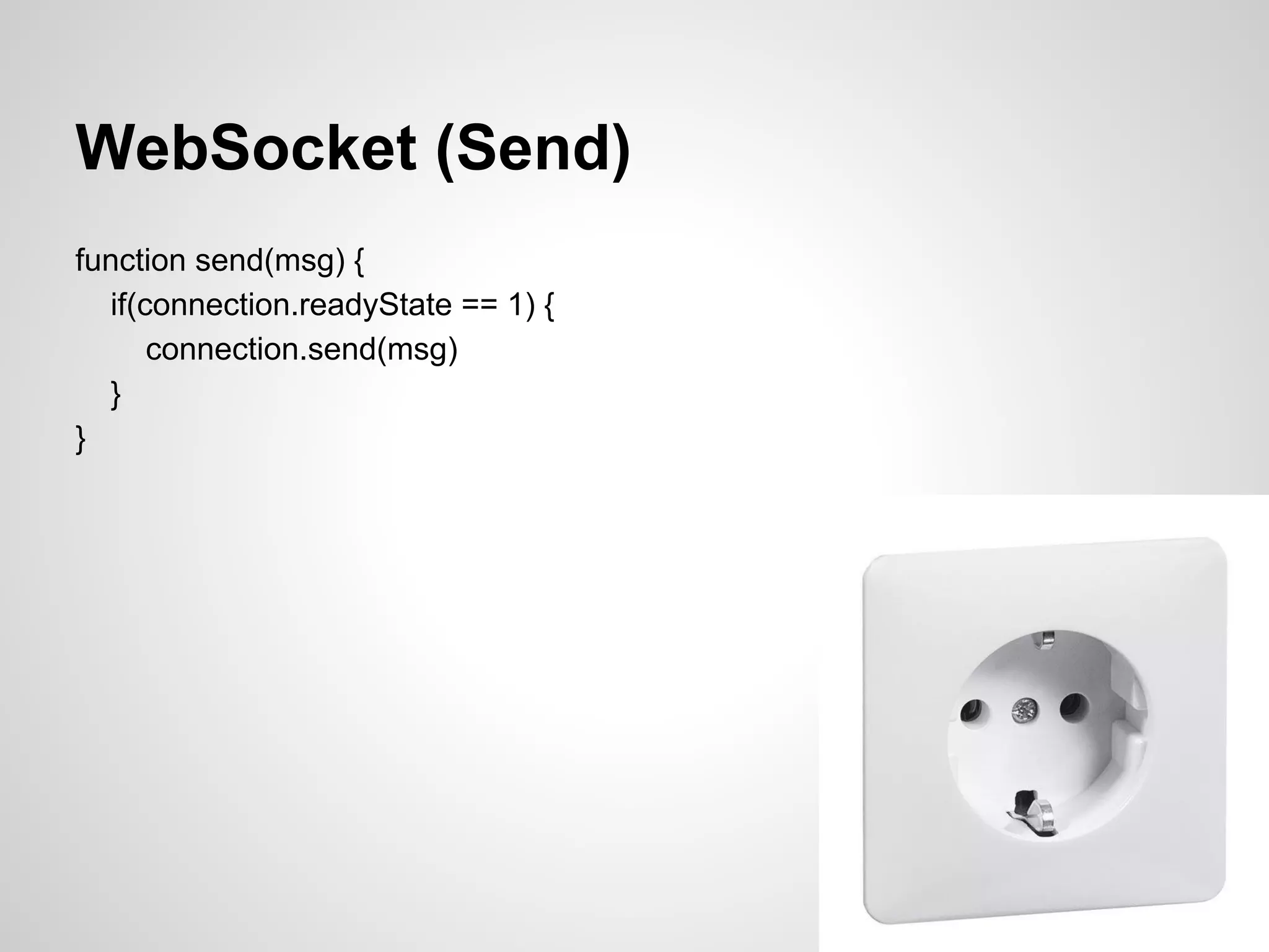 WebSocket (Send)
function send(msg) {
  if(connection.readyState == 1) {
      connection.send(msg)
  }
}
 