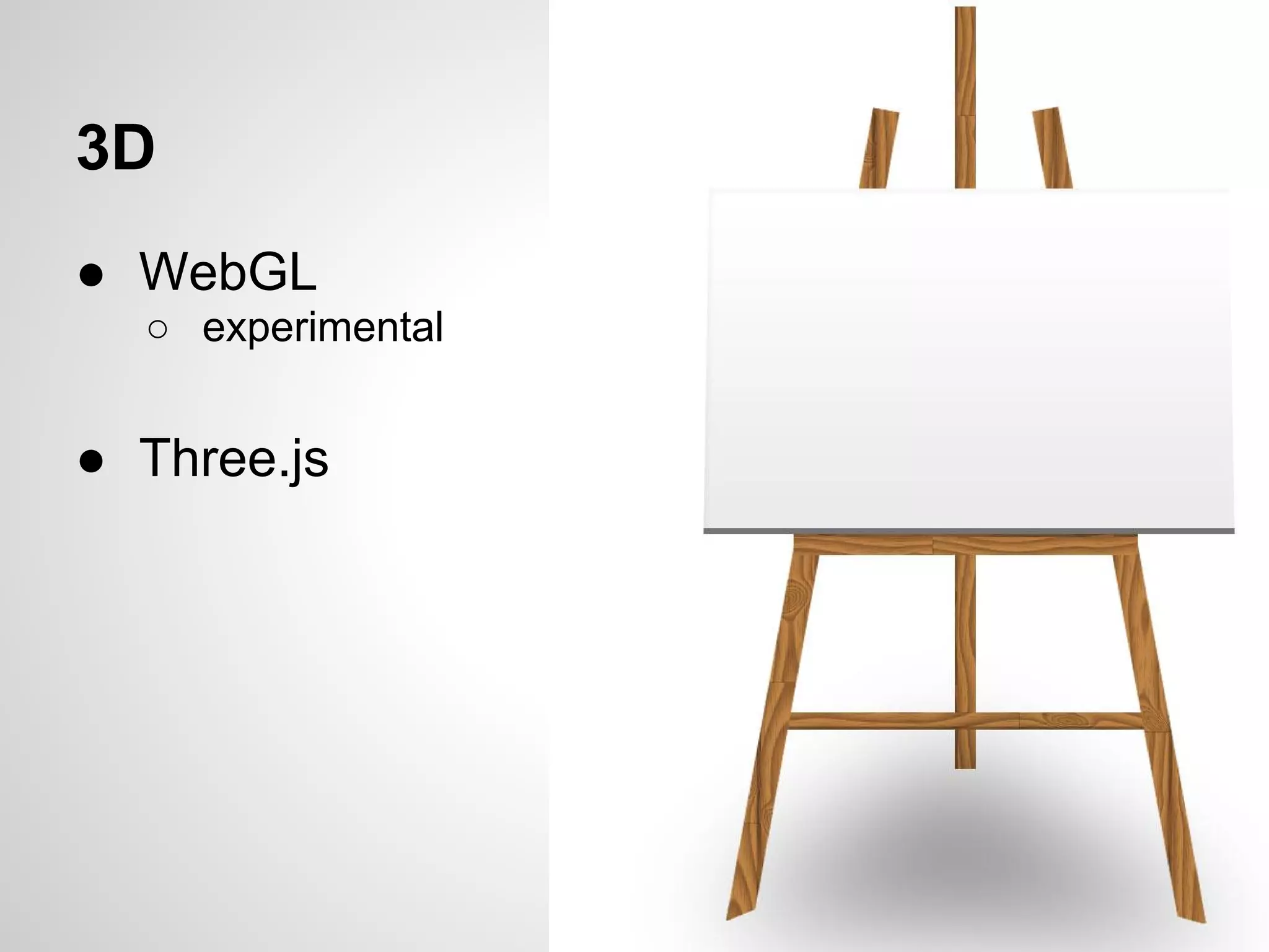 3D
● WebGL
  ○ experimental


● Three.js
 