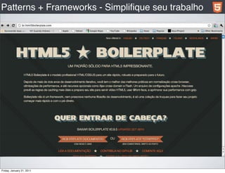 Patterns + Frameworks - Simpliﬁque seu trabalho




Friday, January 21, 2011
 