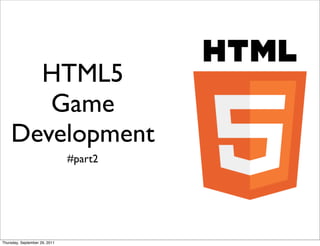 HTML5
       Game
    Development
                               #part2




Thursday, September 29, 2011
 