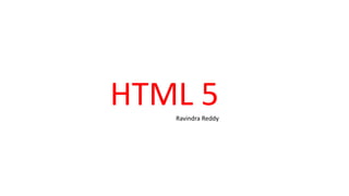 HTML 5Ravindra Reddy
 