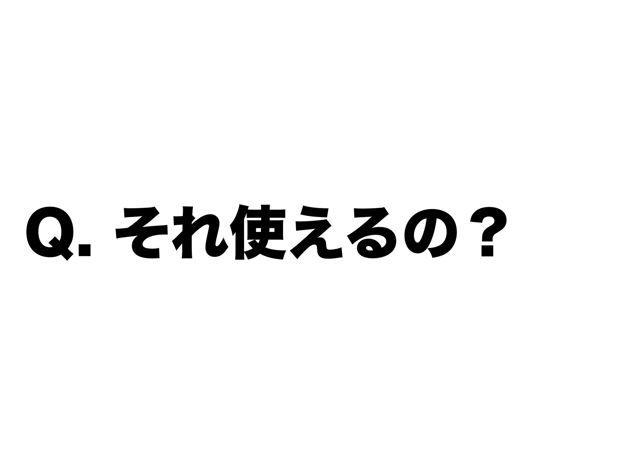 Q. それ使えるの？
 