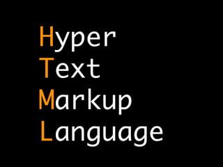 Hyper
Text
Markup
Language
 