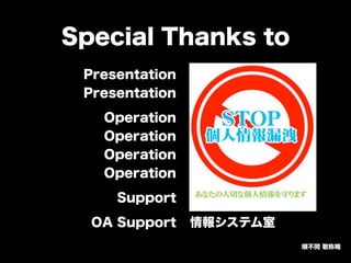 Special Thanks to
Presentation
Presentation
Operation
Operation
Operation
Operation
Support
OA Support 情報システム室
順不同 敬称略
 