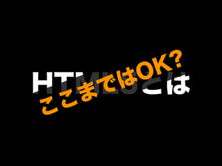 HTML5とは
ここまではOK?
 