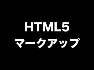 HTML5
マークアップ
 