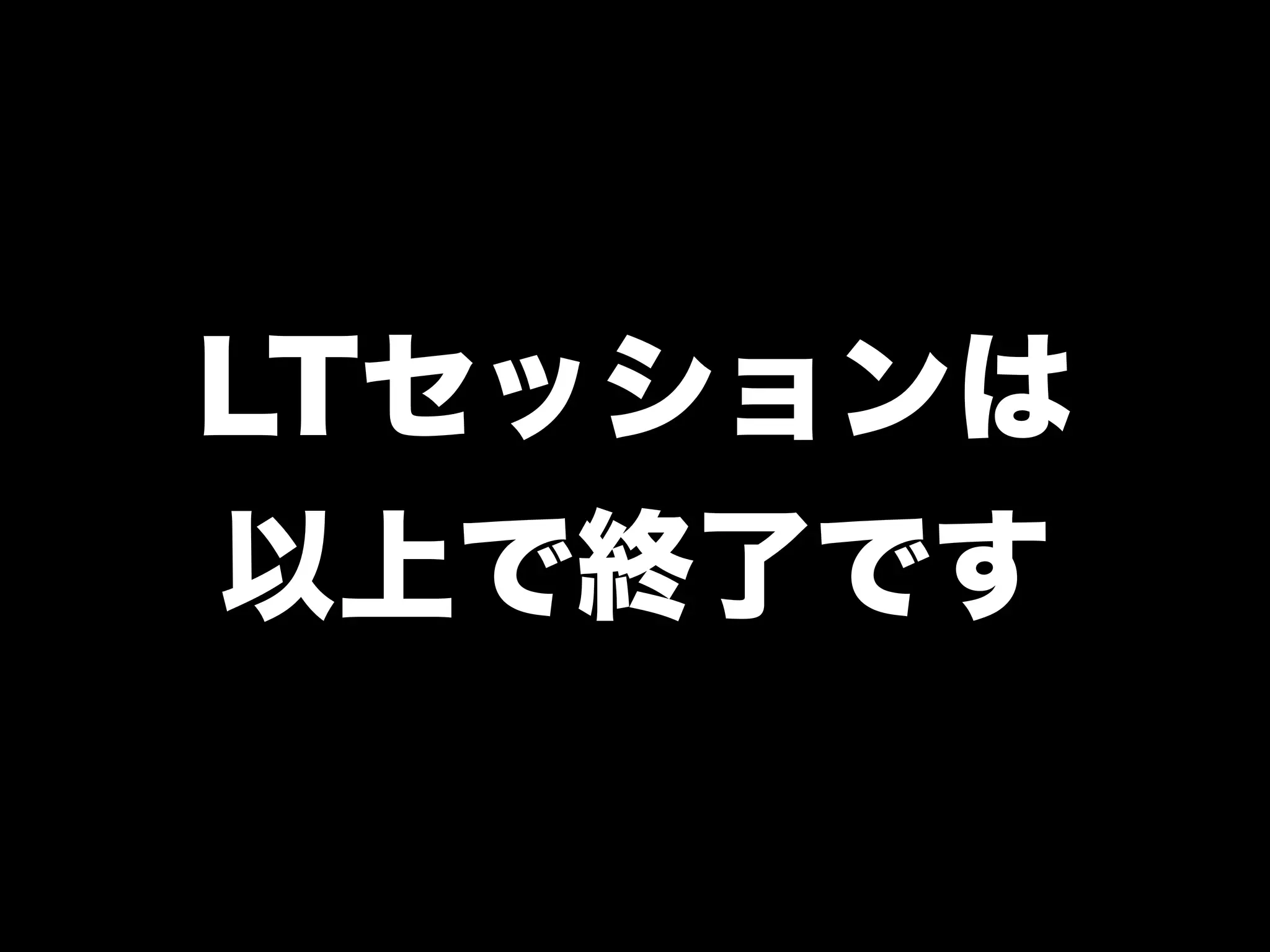 LTセッションは
以上で終了です
 