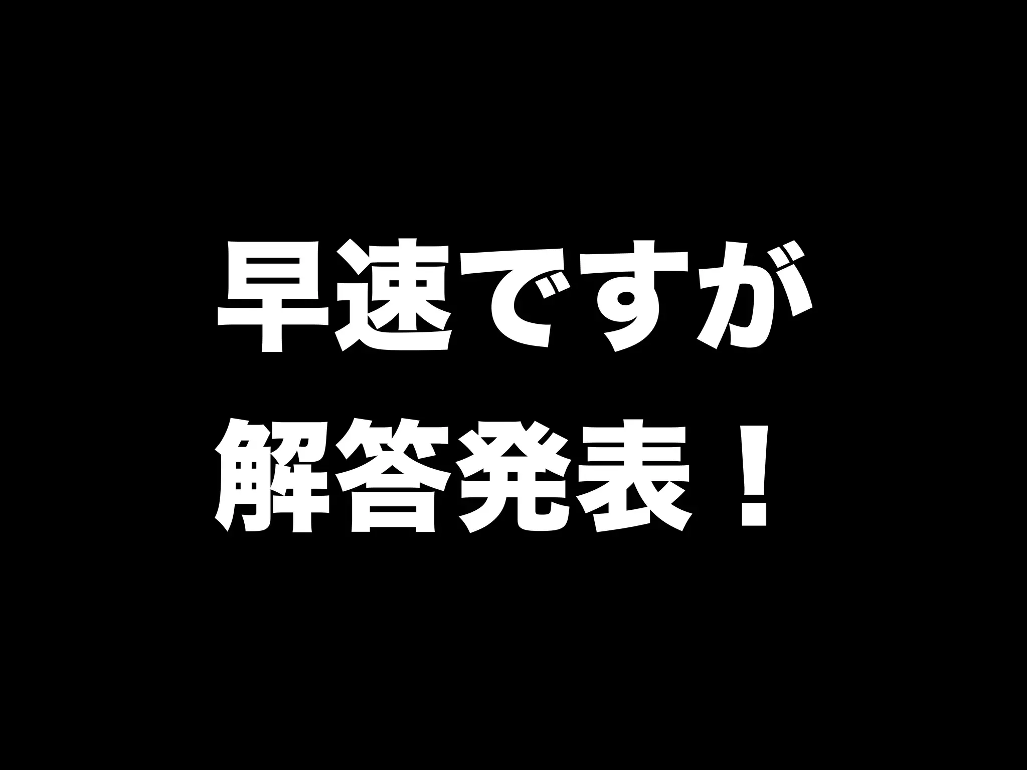 早速ですが
解答発表！
 