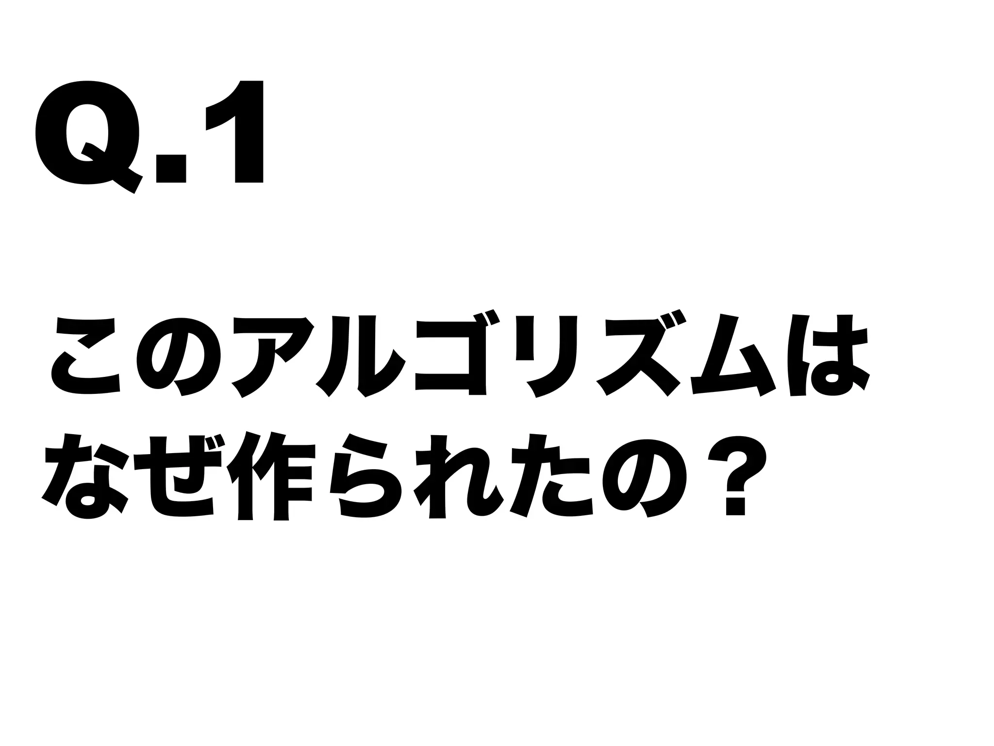 このアルゴリズムは
なぜ作られたの？
Q.1
 