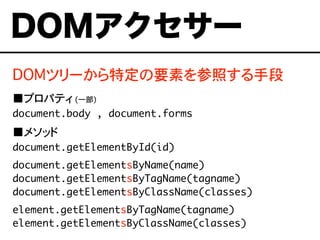 DOMĥ`ضҪؤդֶ
ץѥƥ (һ)
document.body , document.forms
᥽å
document.getElementById(id)
document.getElementsByName(name)
document.getElementsByTagName(tagname)
document.getElementsByClassName(classes)
element.getElementsByTagName(tagname)
element.getElementsByClassName(classes)
DOM`
 