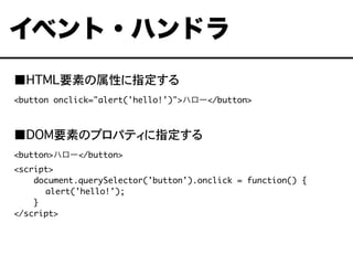 HTMLҪؤԤָ
<button onclick="alert('hello!')">ϥ`</button>
DOMҪؤΥץѥƥָ
<button>ϥ`</button>
<script>
document.querySelector('button').onclick = function() {
	 alert('hello!');
}
</script>
٥?ϥɥ
 