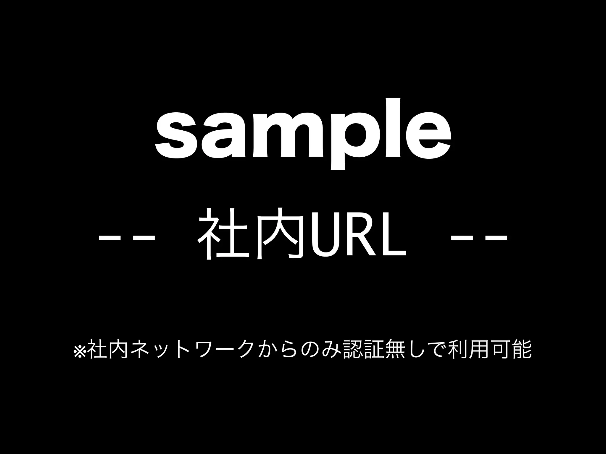 sample
-- 社内URL --
※社内ネットワークからのみ認証無しで利用可能
 