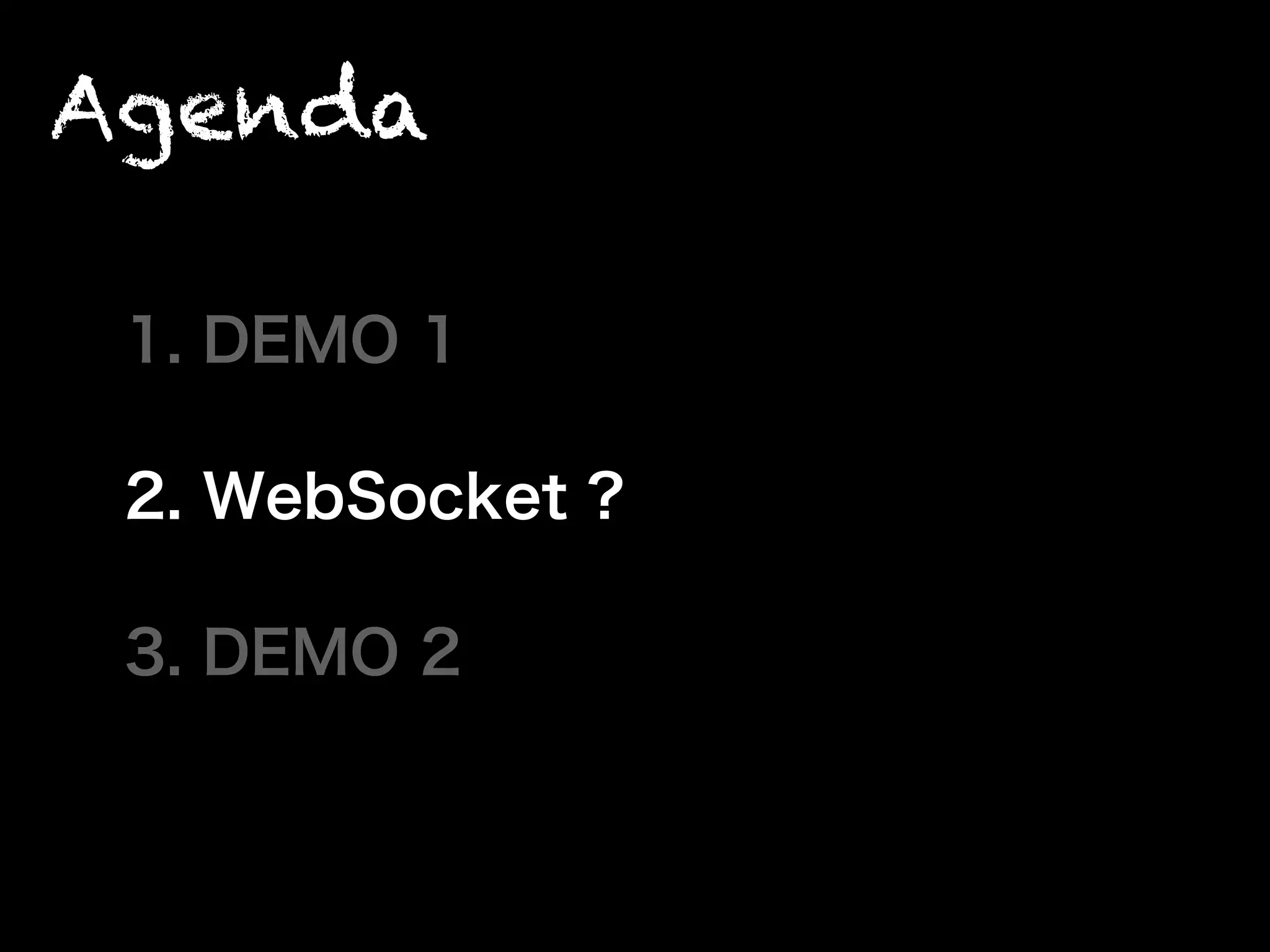 Agenda
1. DEMO 1
2. WebSocket ?
3. DEMO 2
 