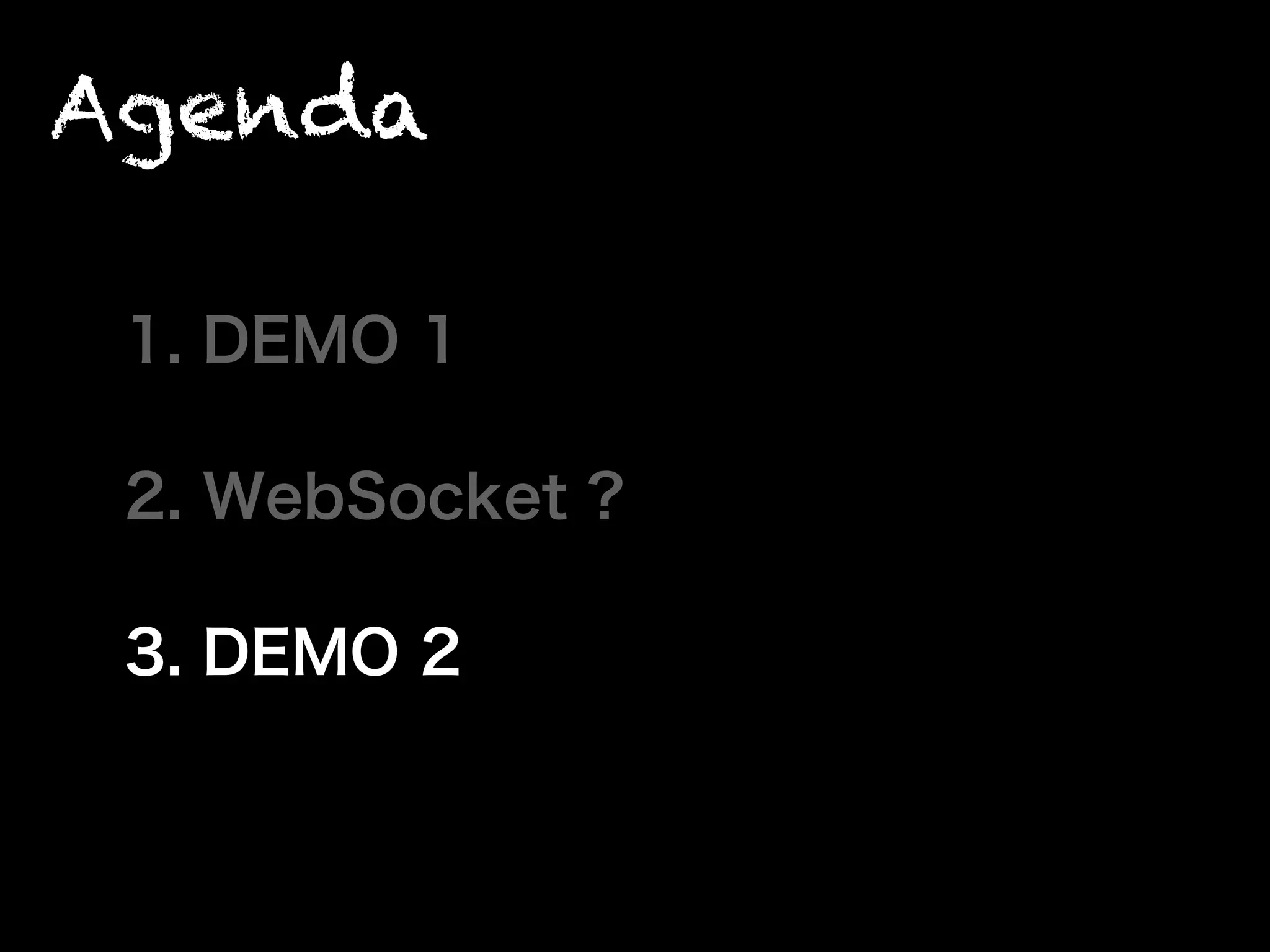 Agenda
1. DEMO 1
2. WebSocket ?
3. DEMO 2
 