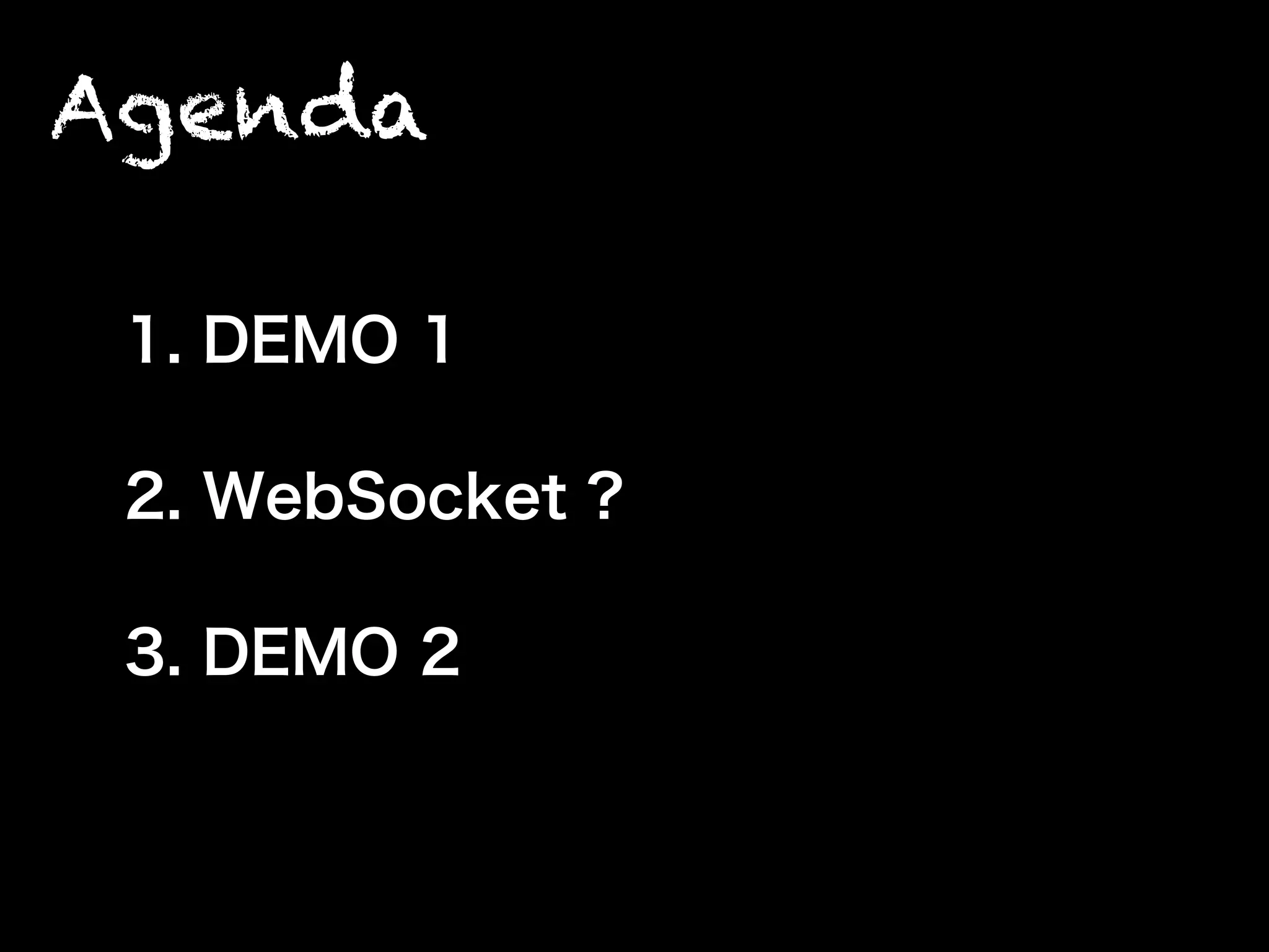 Agenda
1. DEMO 1
2. WebSocket ?
3. DEMO 2
 