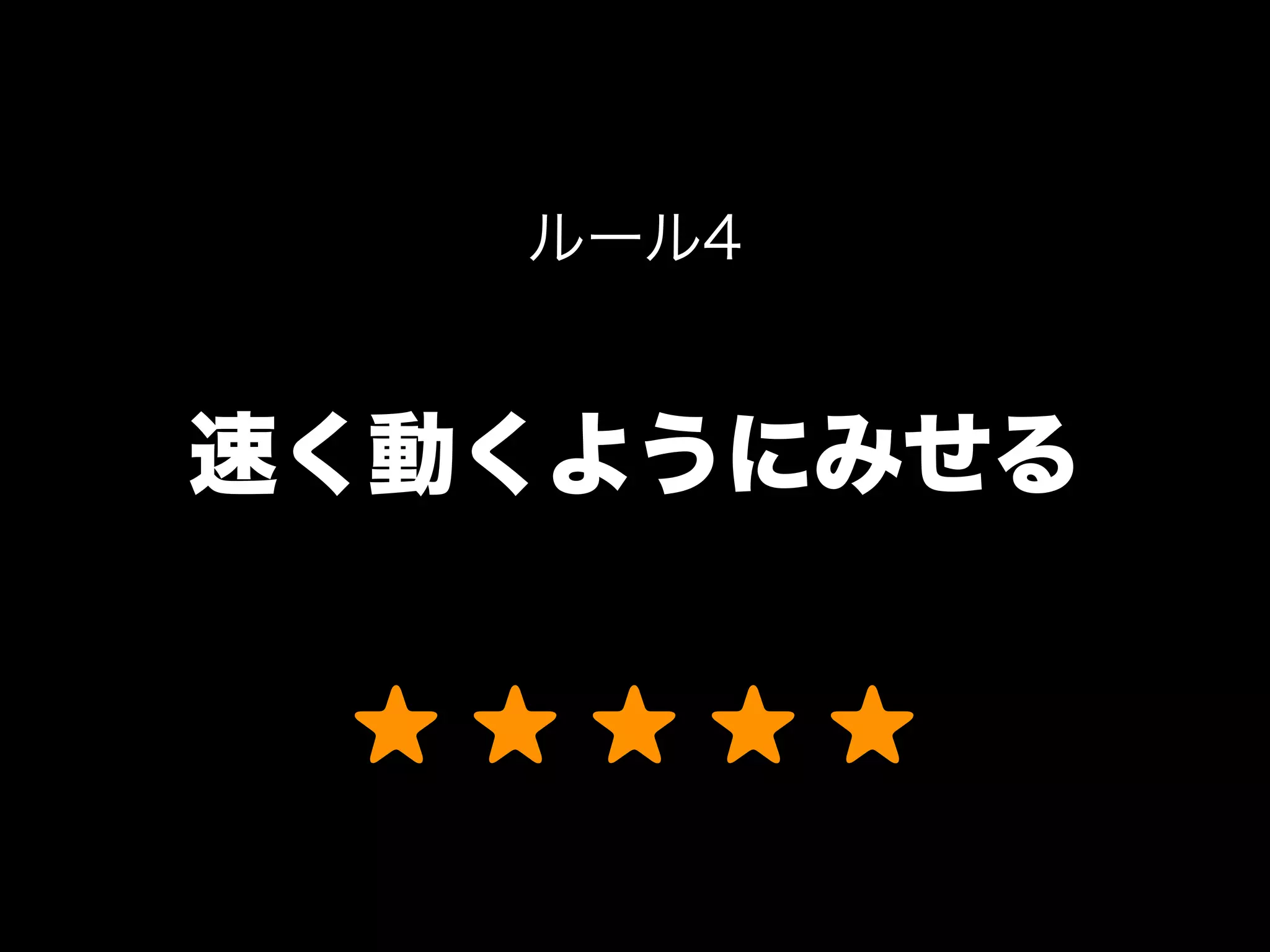 速く動くようにみせる
ルール4
★  ★  ★  ★  ★
 
