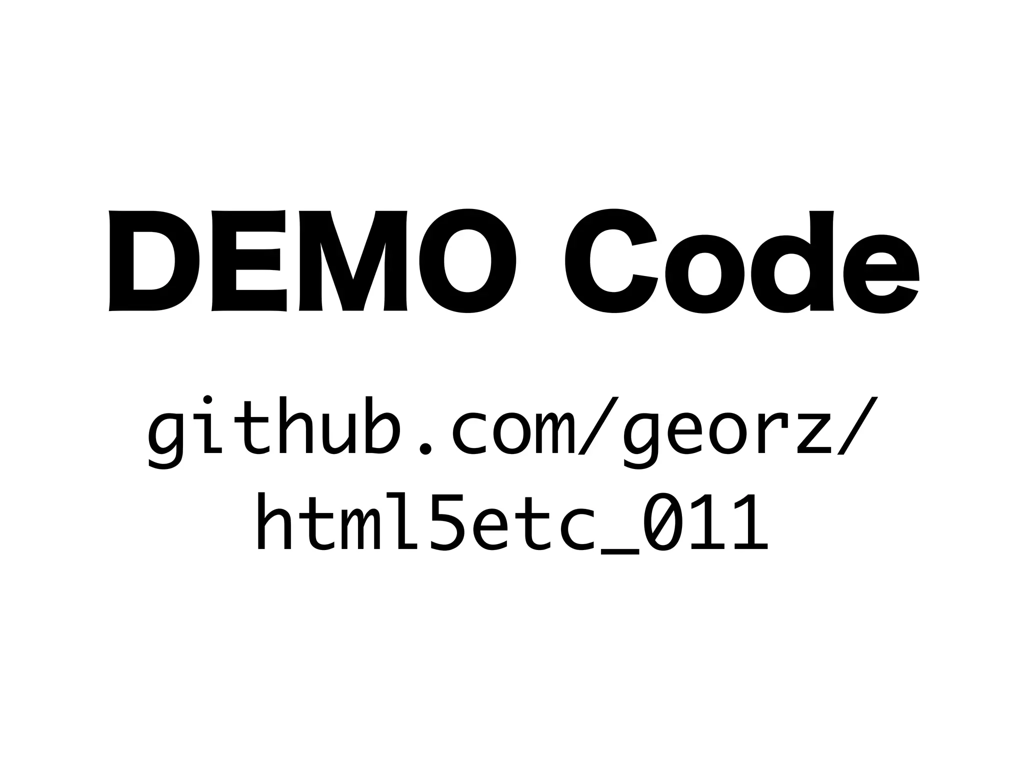 DEMO Code
github.com/georz/
html5etc_011
 