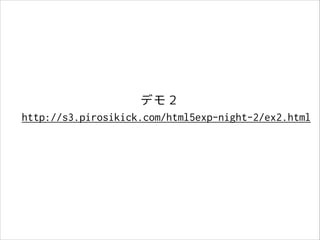 デモ２
http://s3.pirosikick.com/html5exp-night-2/ex2.html

 