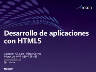 Desarrollo de aplicaciones
con HTML5

www.chalalo.cl
 