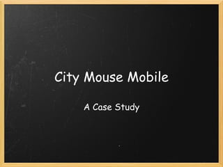 City Mouse Mobile A Case Study 