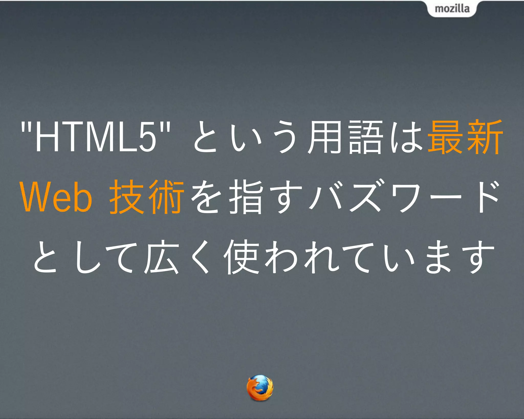 "HTML5" という用語は最新
Web 技術を指すバズワード
として広く使われています
 
