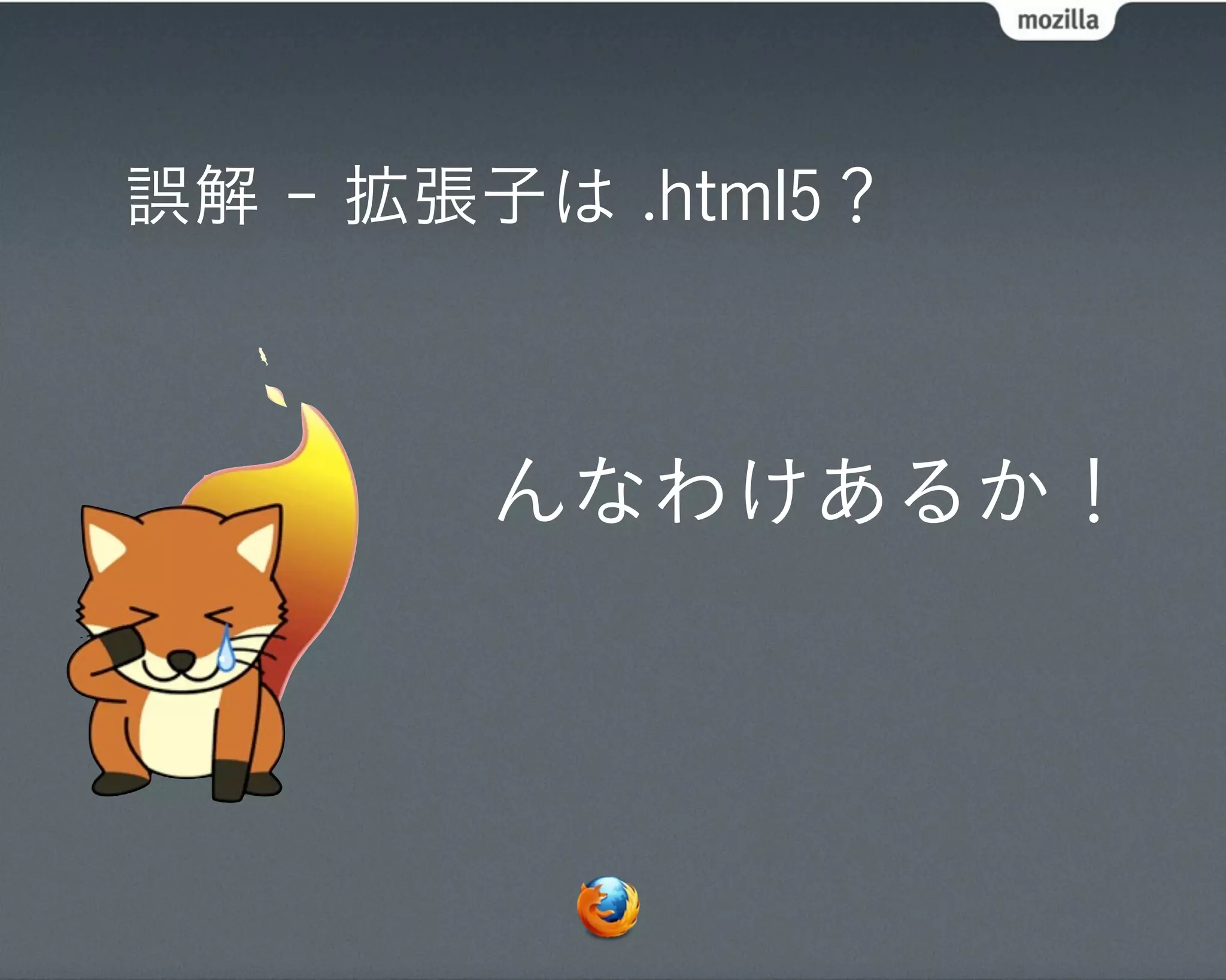 誤解 - 拡張子は .html5？



        んなわけあるか！
 