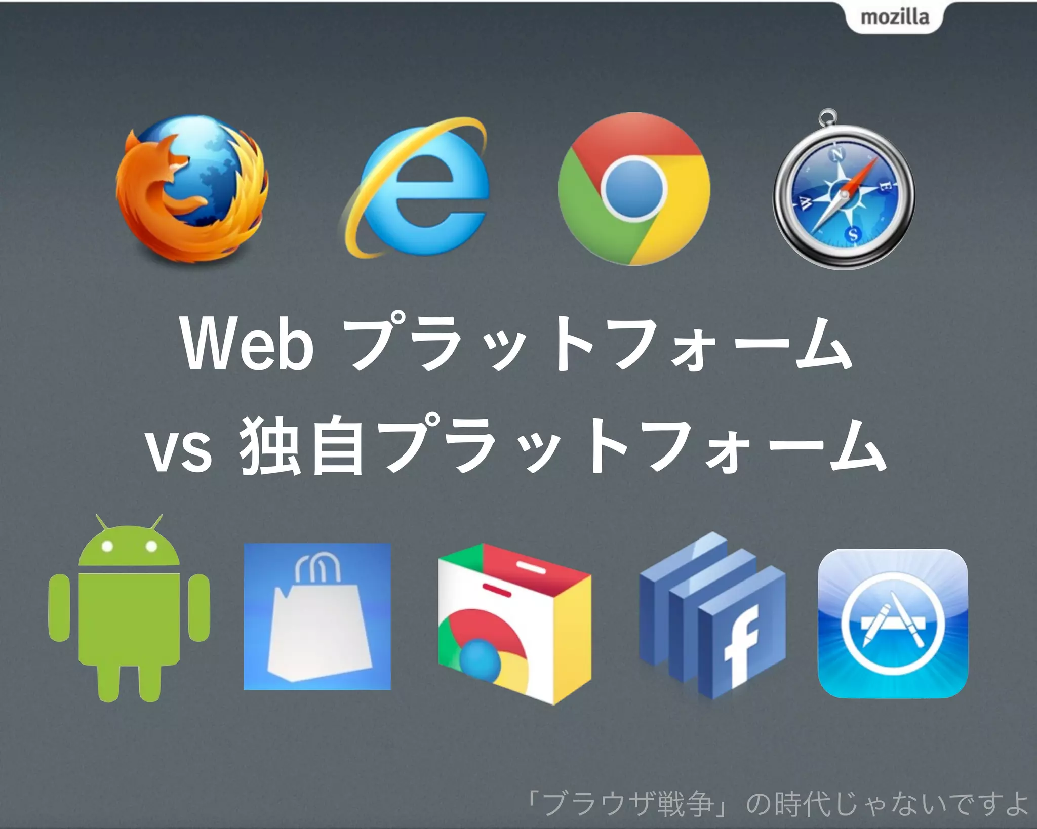 Web プラットフォーム
vs 独自プラットフォーム




      「ブラウザ戦争」の時代じゃないですよ
 