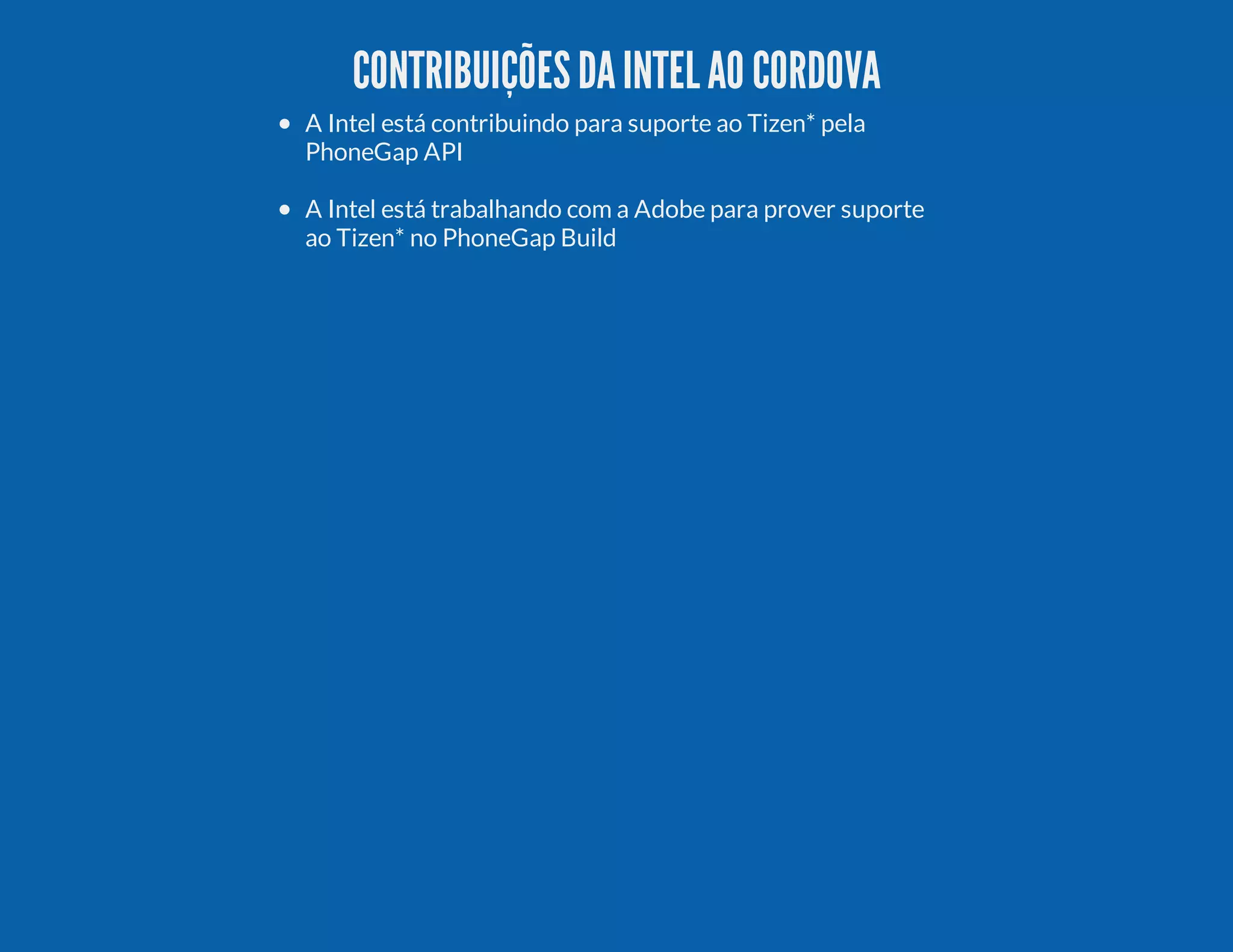 CONTRIBUIÇÕESDAINTELAO CORDOVA A Intel está contribuindo para suporte ao Tizen* pela PhoneGap API A Intel está trabalhando com a Adobe para prover suporte ao Tizen* no PhoneGap Build 