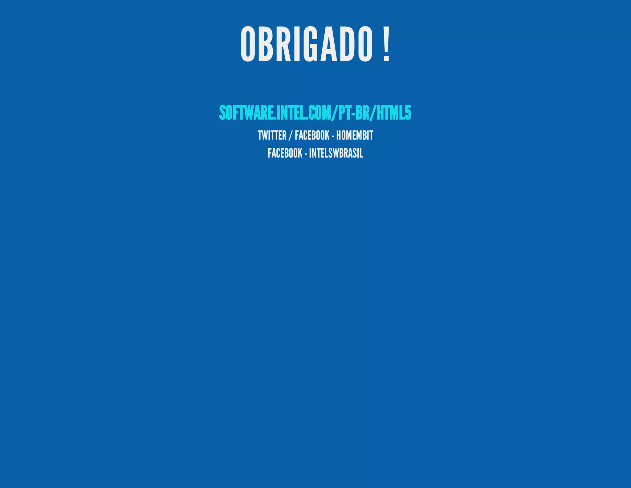 OBRIGADO ! TWITTER/FACEBOOK -HOMEMBIT FACEBOOK -INTELSWBRASIL SOFTWARE.INTEL.COM/PT-BR/HTML5 