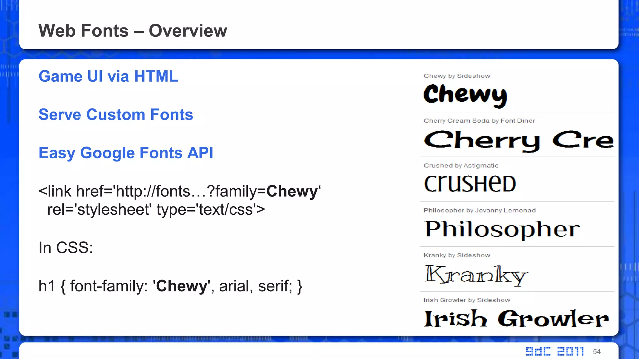 Web Fonts – OverviewGame UI via HTMLServe Custom FontsEasy Google Fonts API<link href='http://fonts…?family=Chewy‘rel='stylesheet' type='text/css'>In CSS:h1 { font-family: 'Chewy', arial, serif; }54