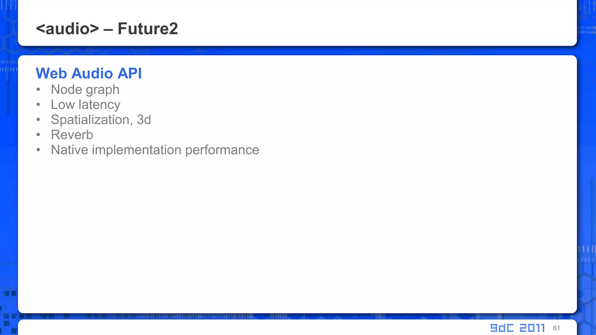 <audio> – Future2Web Audio APINode graphLow latencySpatialization, 3dReverbNative implementation performance61