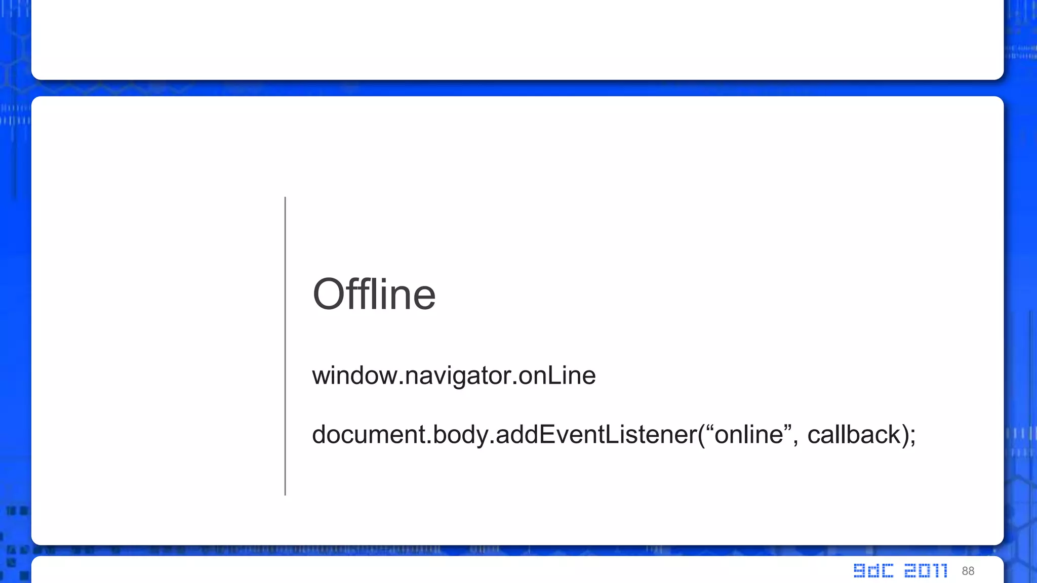 window.navigator.onLinedocument.body.addEventListener(“online”, callback);Offline88