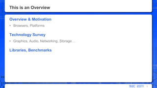 This is an OverviewOverview & MotivationBrowsers, PlatformsTechnology SurveyGraphics, Audio, Networking, Storage…Libraries, Benchmarks2