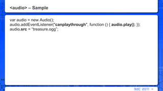 <audio> – Sample var audio = new Audio();audio.addEventListener("canplaythrough", function () { audio.play(); });audio.src = “treasure.ogg”;58
