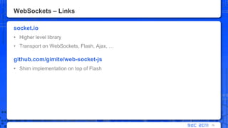 WebSockets – Linkssocket.ioHigher level libraryTransport on WebSockets, Flash, Ajax, …github.com/gimite/web-socket-jsShim implementation on top of Flash70