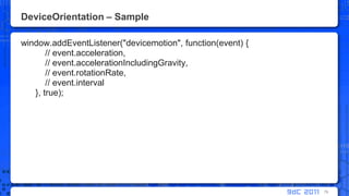 DeviceOrientation – Samplewindow.addEventListener("devicemotion", function(event) {          // event.acceleration,          // event.accelerationIncludingGravity,          // event.rotationRate,          // event.interval      }, true);79