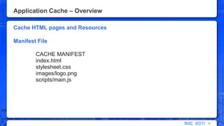 Application Cache – OverviewCache HTML pages and ResourcesManifest File	CACHE MANIFEST	index.html	stylesheet.css	images/logo.png	scripts/main.js86