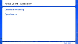 Native Client – AvailabilityChrome: Behind flagOpen Source95