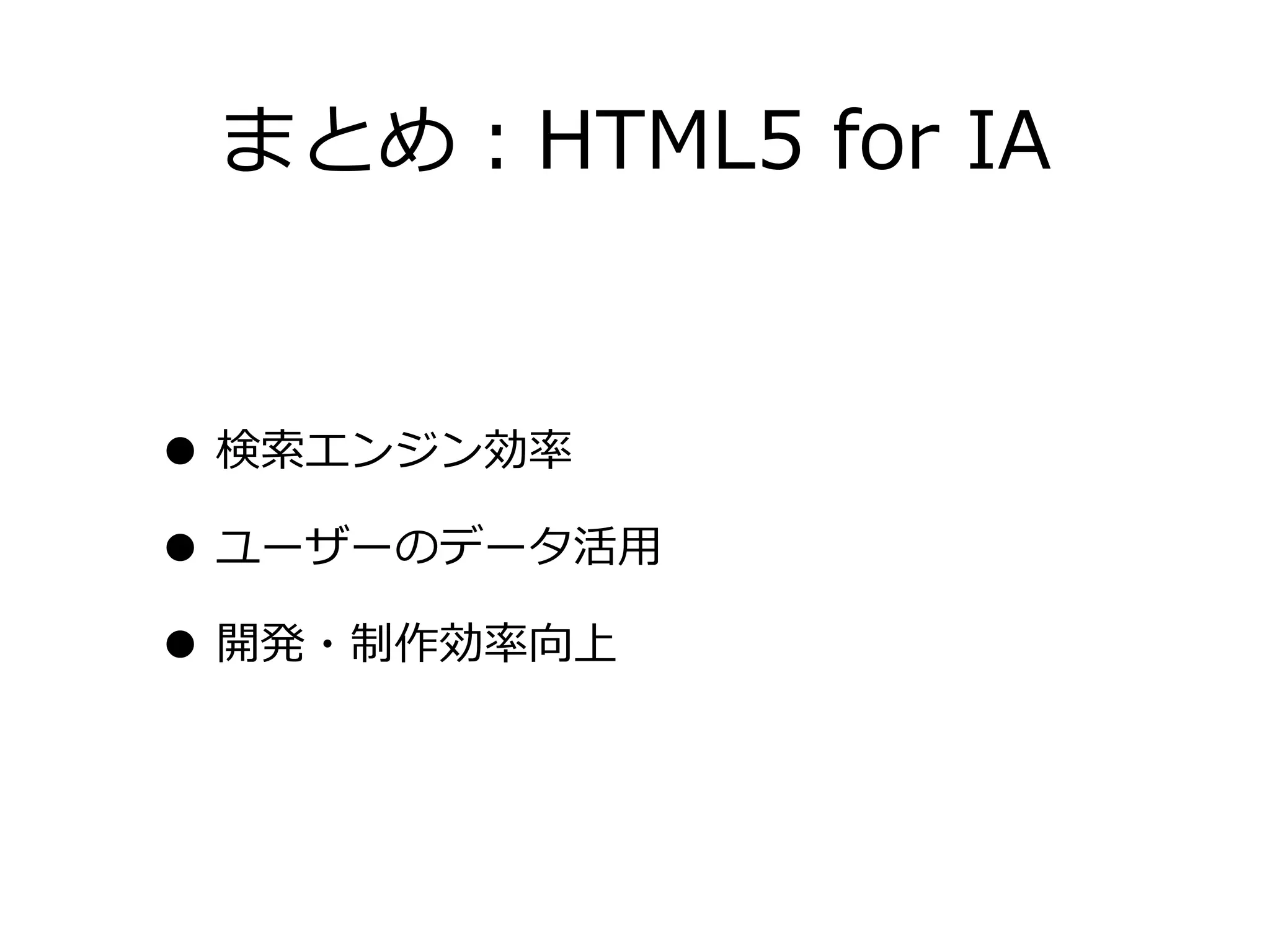 まとめ：HTML5  for  IA


• 検索索エンジン効率率率
• ユーザーのデータ活⽤用
• 開発・制作効率率率向上
 