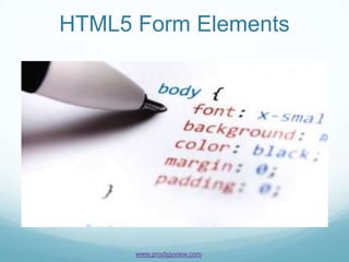 HTML5 Form Elements




      www.prodigyview.com
 