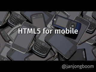 HTML5 for mobile

@janjongboom

 