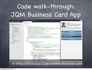 Code walk-through:
JQM Business Card App
https://c9.io/cjus/jquerymobile-business-card
Wednesday, September 25, 13
 