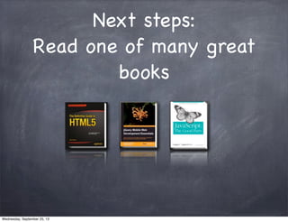 Next steps:
Read one of many great
books
Wednesday, September 25, 13
 
